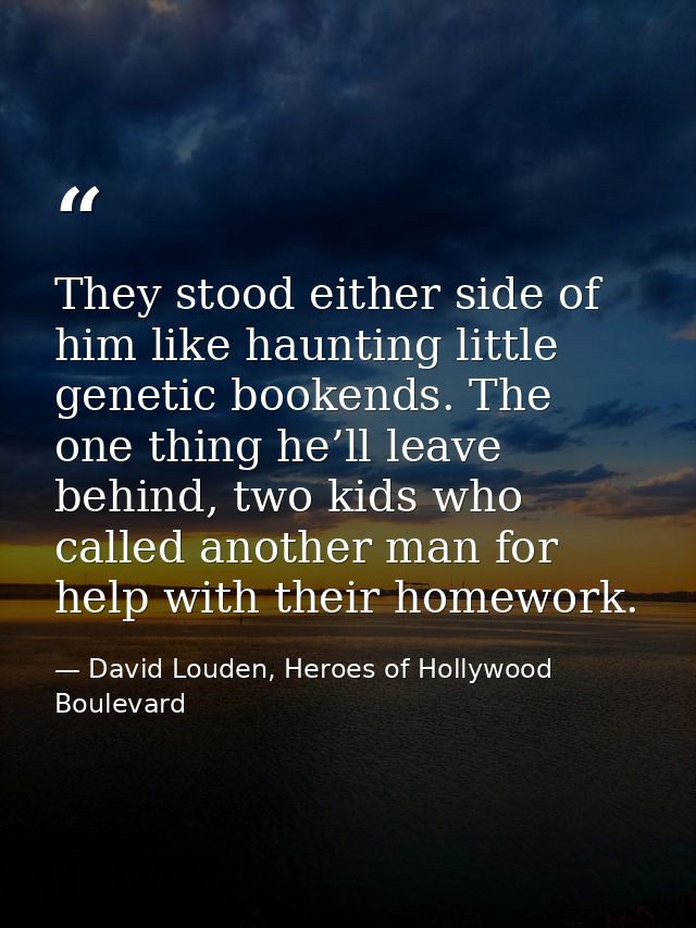 They stood either side of him like haunting little genetic bookends. The one thing he’ll leave behind, two kids who call — David Louden, Heroes of Hollywood Boulevard