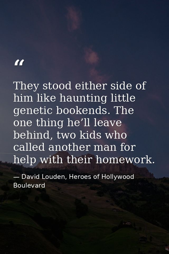 They stood either side of him like haunting little genetic bookends. The one thing he’ll leave behind, two kids who call — David Louden, Heroes of Hollywood Boulevard