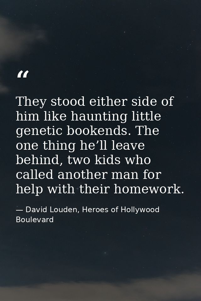 They stood either side of him like haunting little genetic bookends. The one thing he’ll leave behind, two kids who call — David Louden, Heroes of Hollywood Boulevard