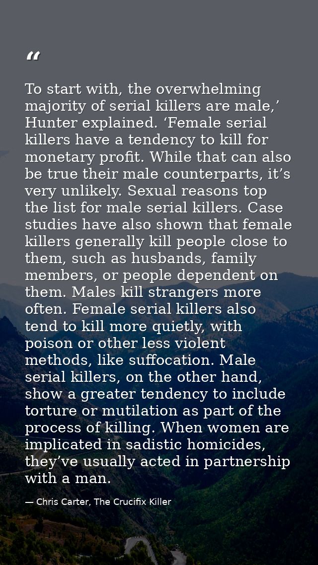 To start with, the overwhelming majority of serial killers are male,’ Hunter explained. ‘Female serial killers have a te — Chris Carter, The Crucifix Killer