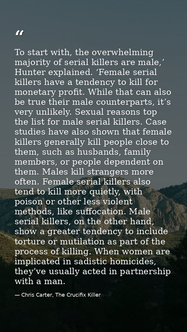 To start with, the overwhelming majority of serial killers are male,’ Hunter explained. ‘Female serial killers have a te — Chris Carter, The Crucifix Killer