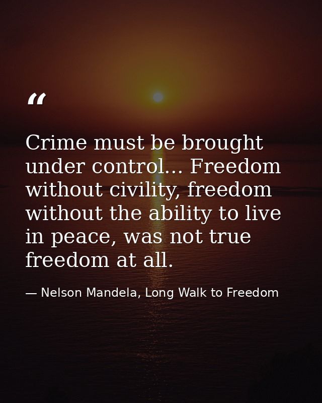 Crime must be brought under control... Freedom without civility, freedom without the ability to live in peace, was not t — Nelson Mandela, Long Walk to Freedom