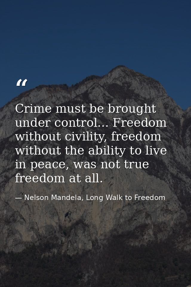 Crime must be brought under control... Freedom without civility, freedom without the ability to live in peace, was not t — Nelson Mandela, Long Walk to Freedom