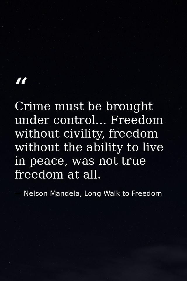 Crime must be brought under control... Freedom without civility, freedom without the ability to live in peace, was not t — Nelson Mandela, Long Walk to Freedom