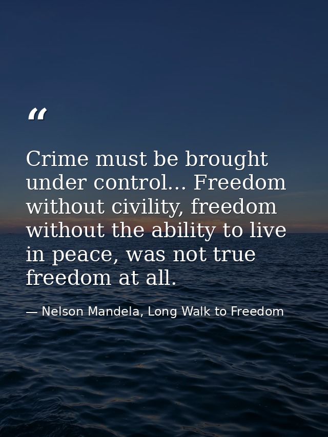 Crime must be brought under control... Freedom without civility, freedom without the ability to live in peace, was not t — Nelson Mandela, Long Walk to Freedom