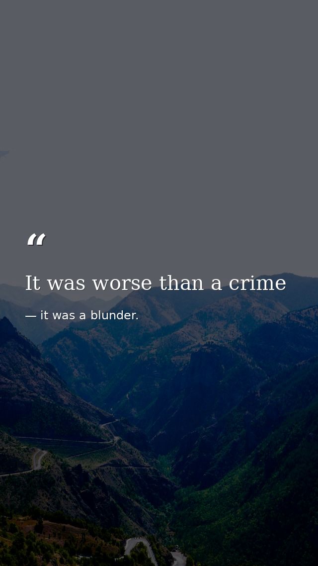 It was worse than a crime — it was a blunder.