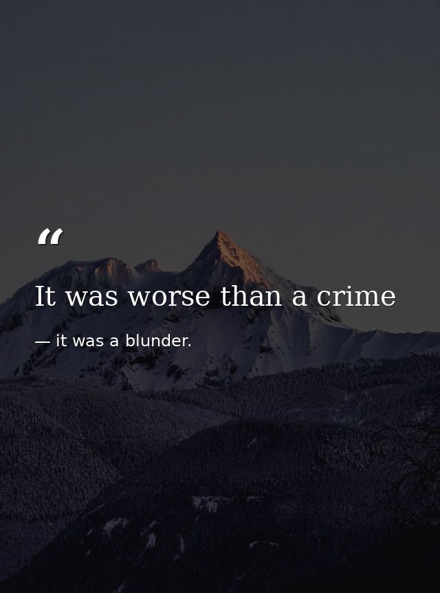 It was worse than a crime — it was a blunder.