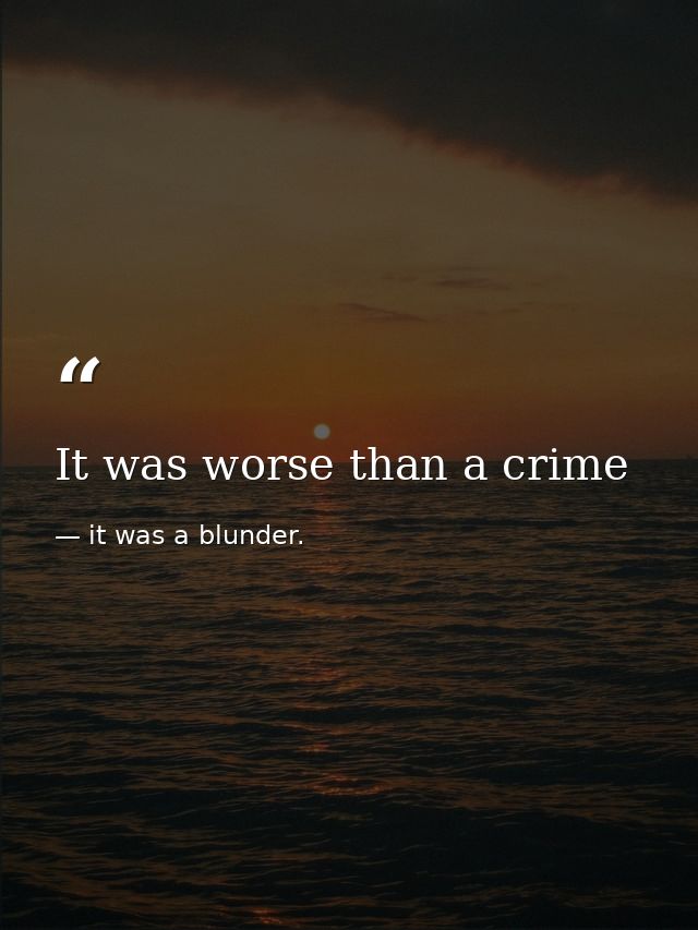 It was worse than a crime — it was a blunder.