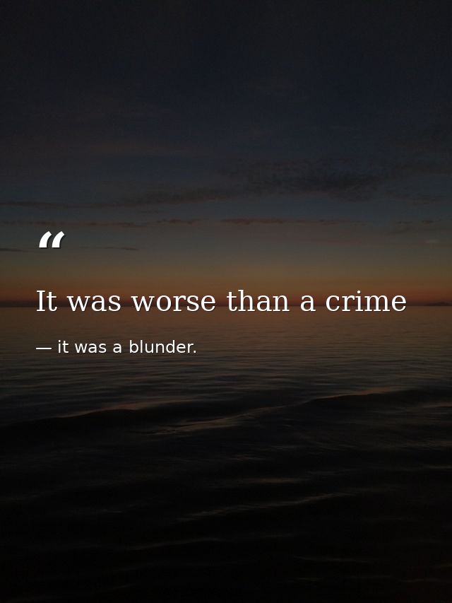 It was worse than a crime — it was a blunder.