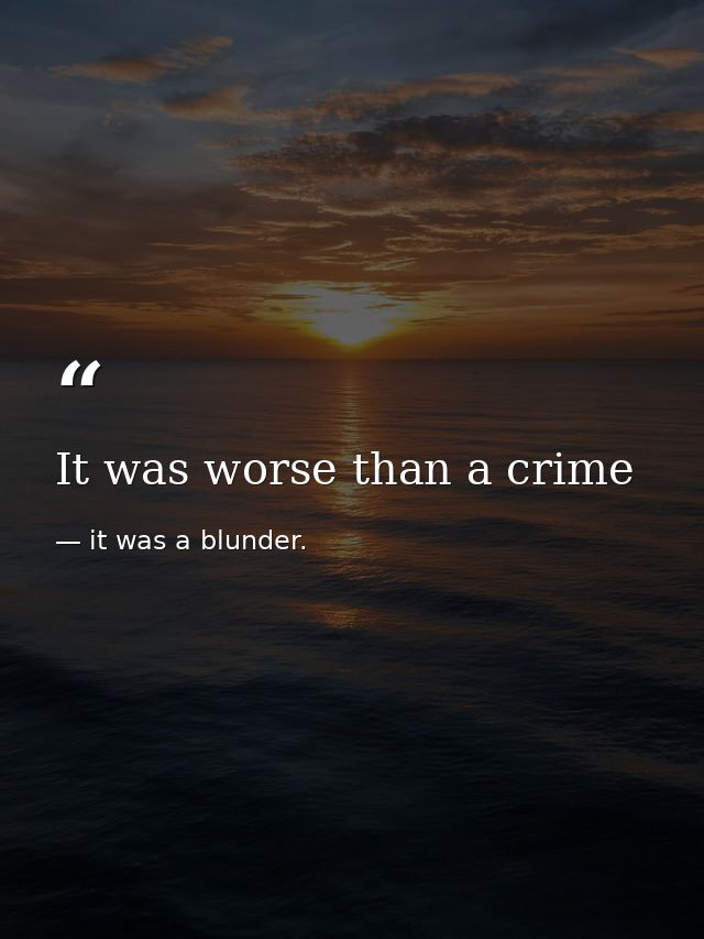 It was worse than a crime — it was a blunder.