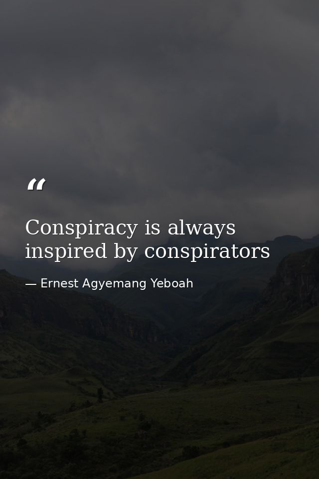 Conspiracy is always inspired by conspirators — Ernest Agyemang Yeboah