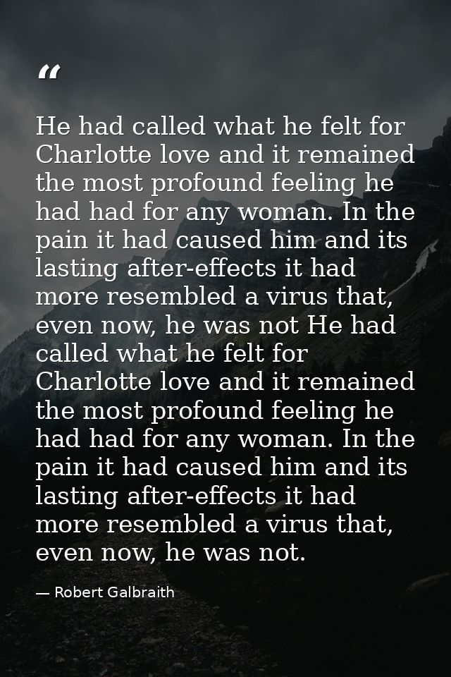 He had called what he felt for Charlotte love and it remained the most profound feeling he had had for any woman. In the — Robert Galbraith