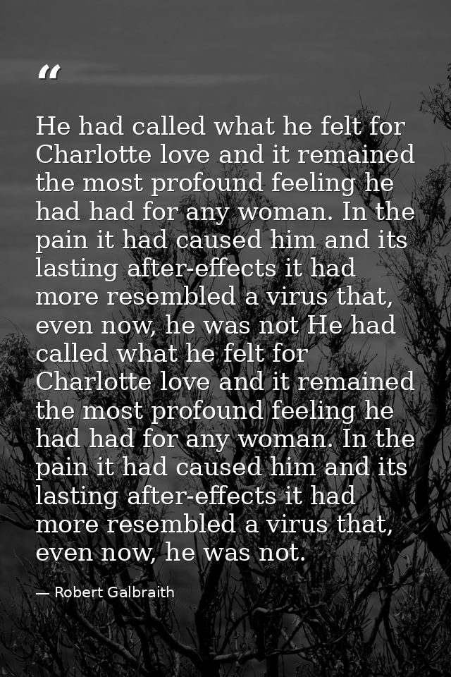 He had called what he felt for Charlotte love and it remained the most profound feeling he had had for any woman. In the — Robert Galbraith