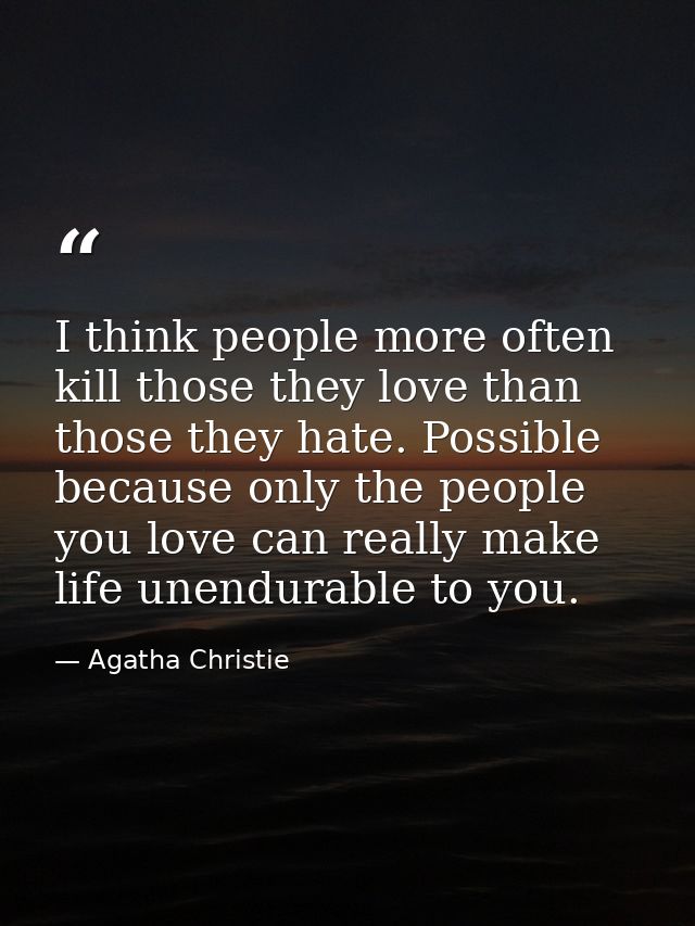 I think people more often kill those they love than those they hate. Possible because only the people you love can reall — Agatha Christie