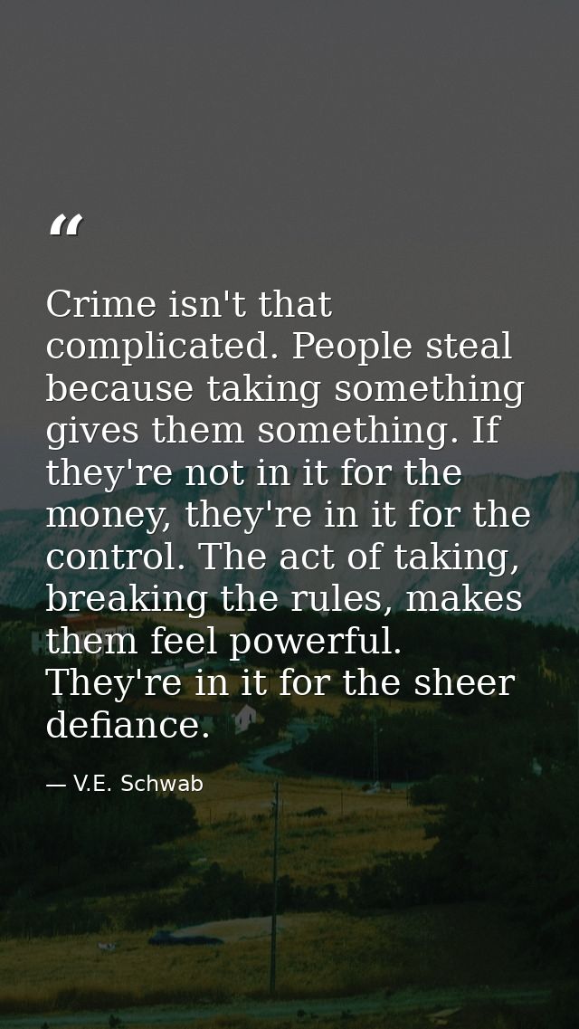 Crime isn't that complicated. People steal because taking something gives them something. If they're not in it for the m — V.E. Schwab