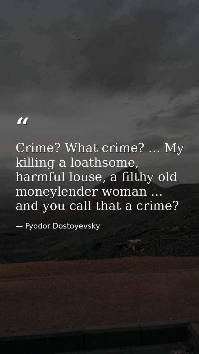 Crime? What crime? ... My killing a loathsome, harmful louse, a filthy old moneylender woman ... and you call that a cri — Fyodor Dostoyevsky