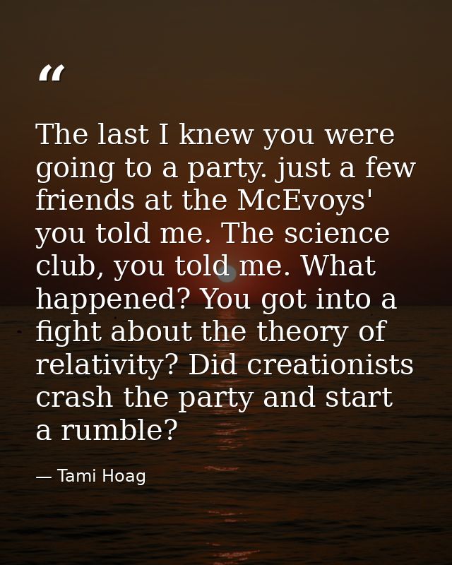 The last I knew you were going to a party. just a few friends at the McEvoys' you told me. The science club, you told me — Tami Hoag