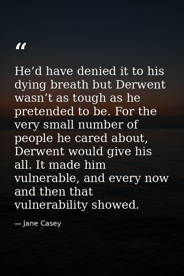 He’d have denied it to his dying breath but Derwent wasn’t as tough as he pretended to be. For the very small number of  — Jane Casey
