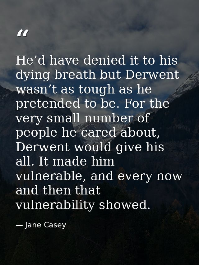 He’d have denied it to his dying breath but Derwent wasn’t as tough as he pretended to be. For the very small number of  — Jane Casey