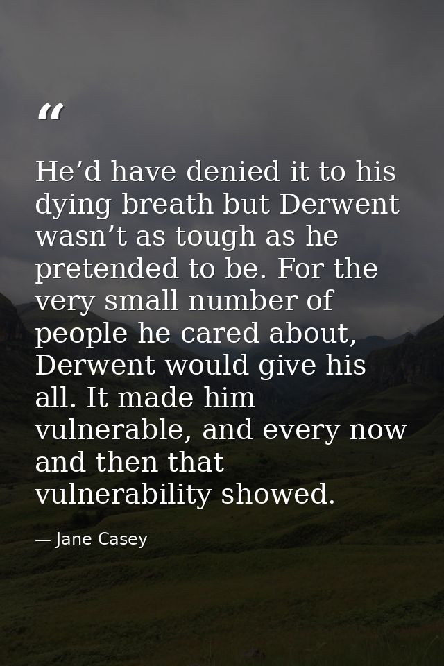 He’d have denied it to his dying breath but Derwent wasn’t as tough as he pretended to be. For the very small number of  — Jane Casey