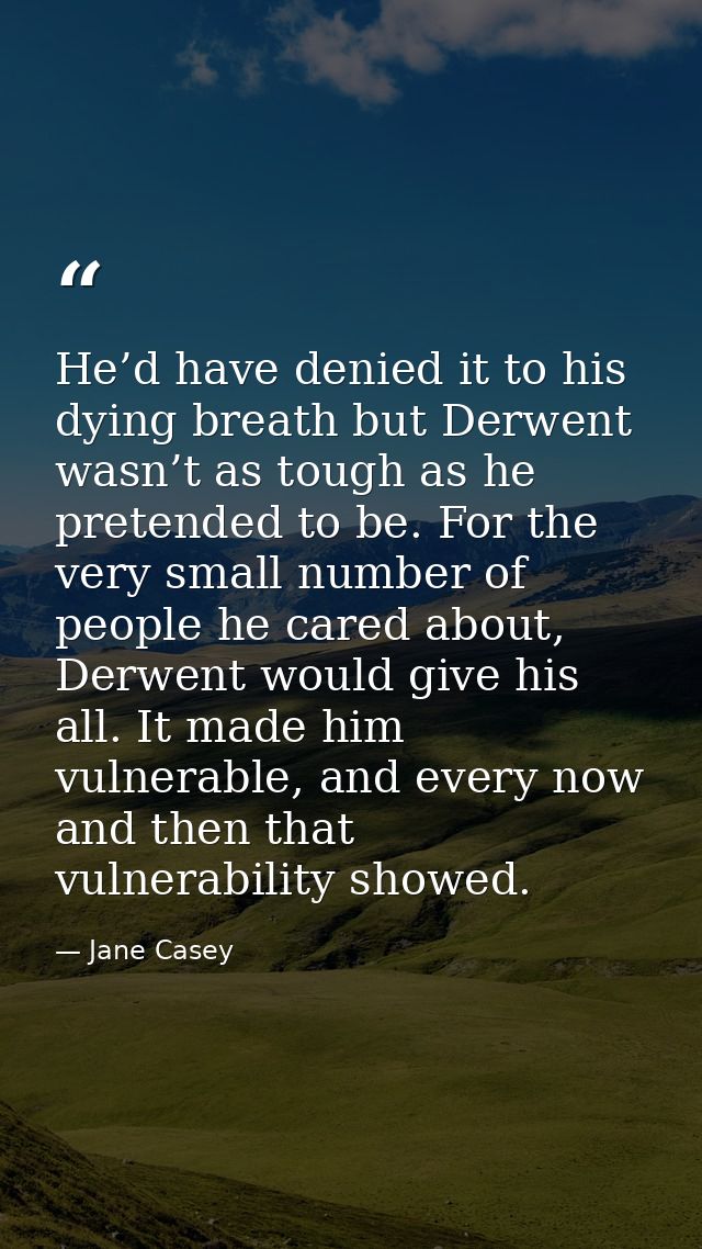 He’d have denied it to his dying breath but Derwent wasn’t as tough as he pretended to be. For the very small number of  — Jane Casey