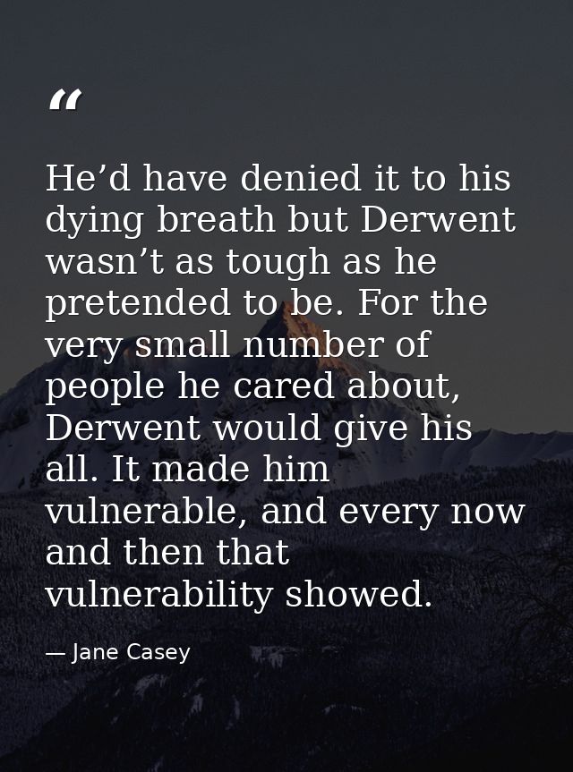 He’d have denied it to his dying breath but Derwent wasn’t as tough as he pretended to be. For the very small number of  — Jane Casey