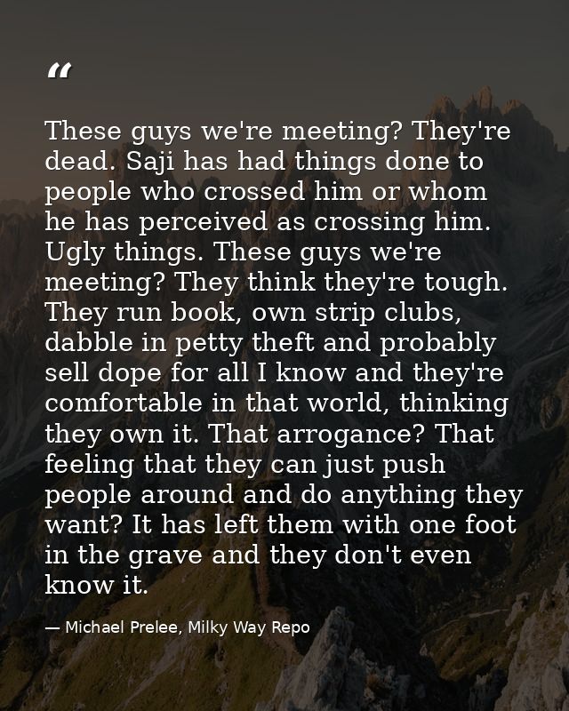 These guys we're meeting? They're dead. Saji has had things done to people who crossed him or whom he has perceived as c — Michael Prelee, Milky Way Repo