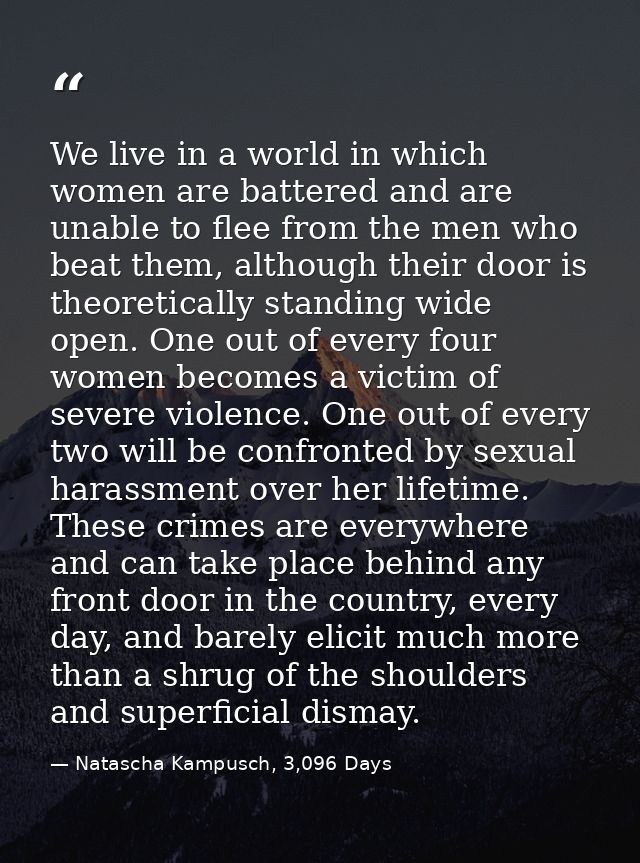 We live in a world in which women are battered and are unable to flee from the men who beat them, although their door is — Natascha Kampusch, 3,096 Days