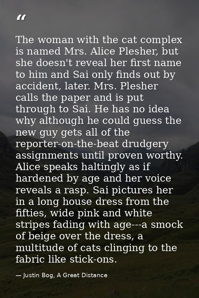 The woman with the cat complex is named Mrs. Alice Plesher, but she doesn't reveal her first name to him and Sai only fi — Justin Bog, A Great Distance