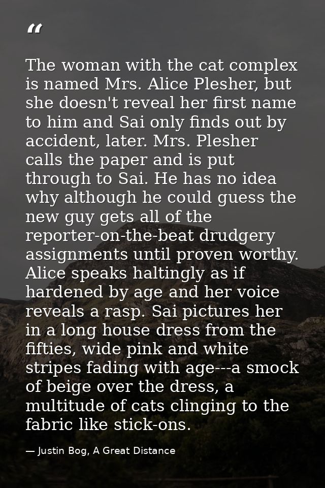 The woman with the cat complex is named Mrs. Alice Plesher, but she doesn't reveal her first name to him and Sai only fi — Justin Bog, A Great Distance