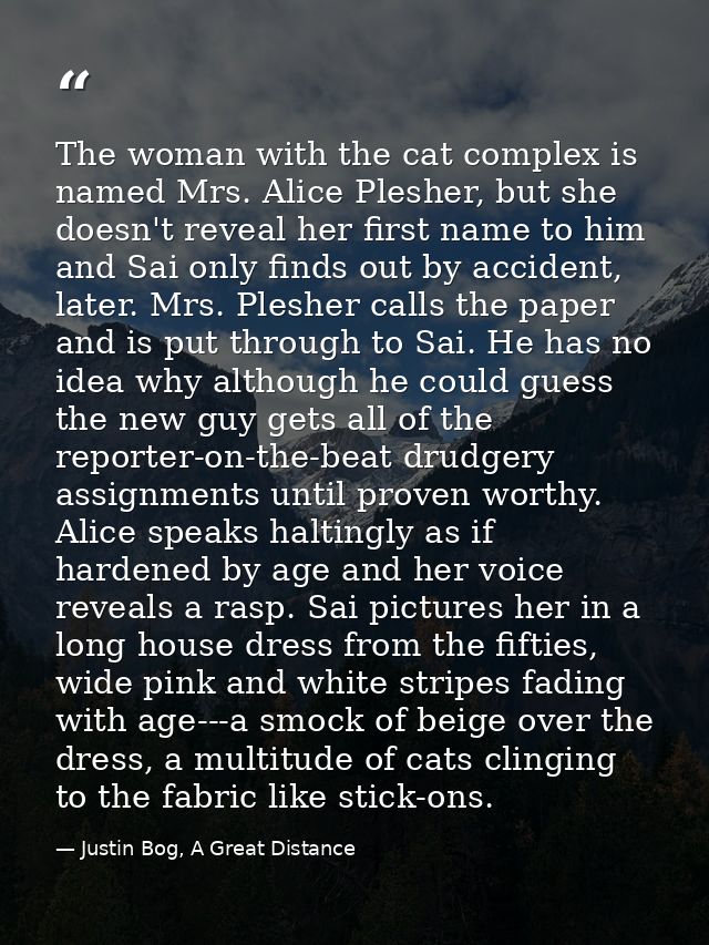 The woman with the cat complex is named Mrs. Alice Plesher, but she doesn't reveal her first name to him and Sai only fi — Justin Bog, A Great Distance