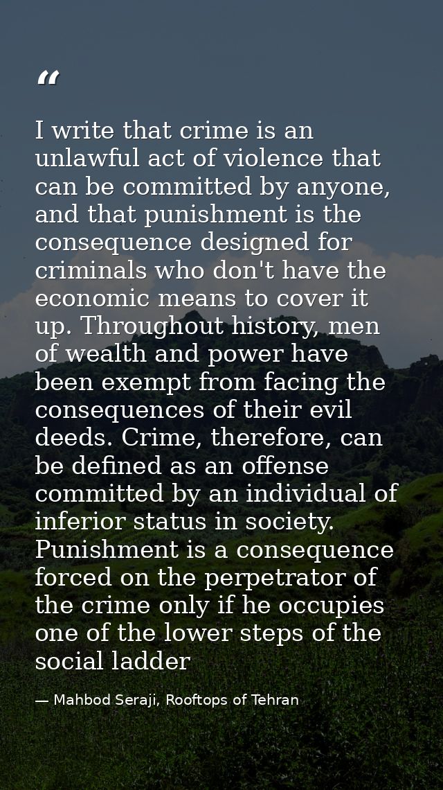 I write that crime is an unlawful act of violence that can be committed by anyone, and that punishment is the consequenc — Mahbod Seraji, Rooftops of Tehran