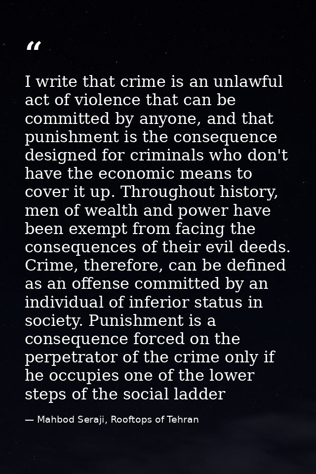 I write that crime is an unlawful act of violence that can be committed by anyone, and that punishment is the consequenc — Mahbod Seraji, Rooftops of Tehran