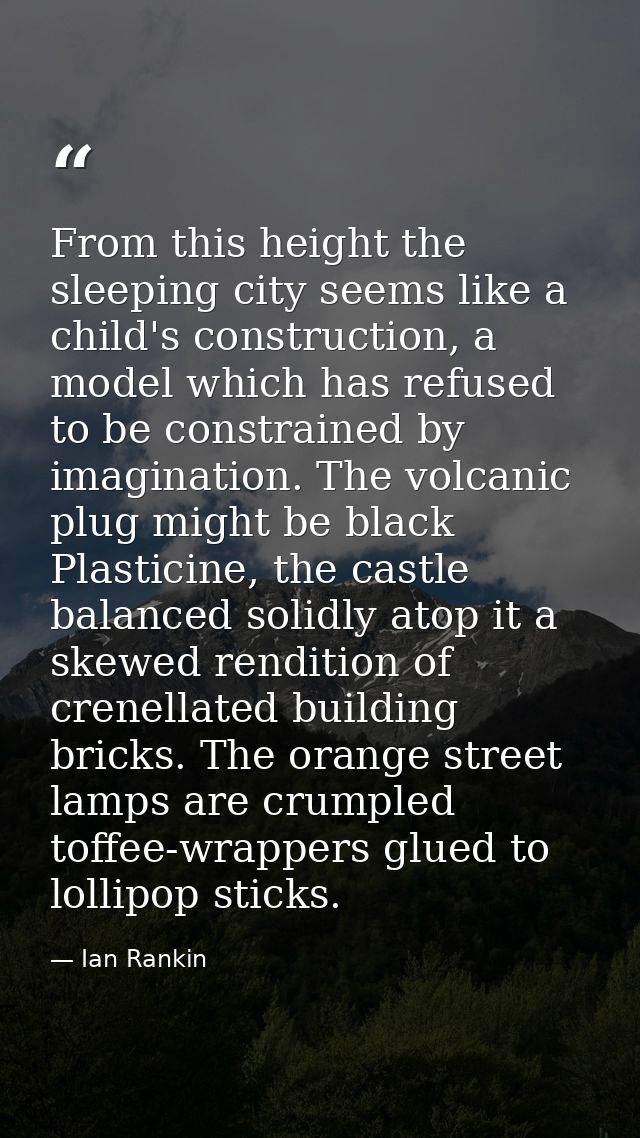 From this height the sleeping city seems like a child's construction, a model which has refused to be constrained by ima — Ian Rankin