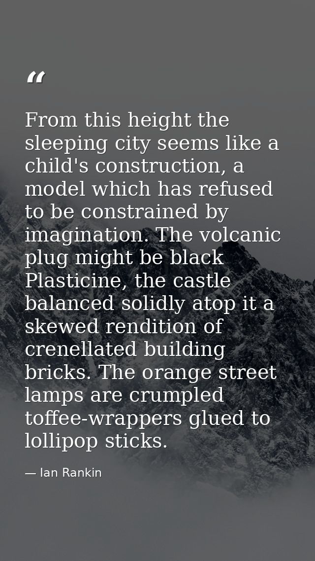 From this height the sleeping city seems like a child's construction, a model which has refused to be constrained by ima — Ian Rankin