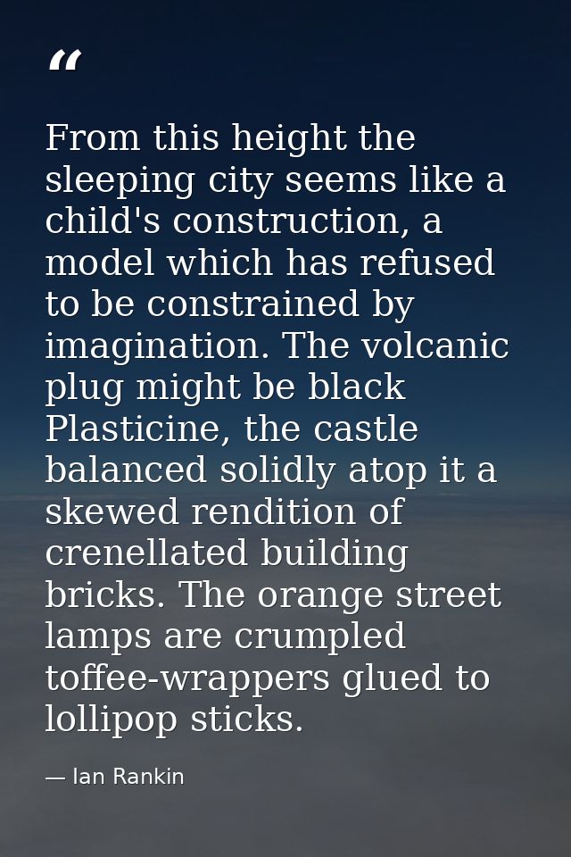 From this height the sleeping city seems like a child's construction, a model which has refused to be constrained by ima — Ian Rankin