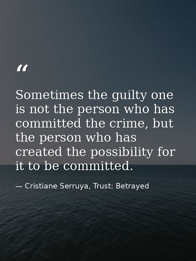Sometimes the guilty one is not the person who has committed the crime, but the person who has created the possibility f — Cristiane Serruya, Trust: Betrayed