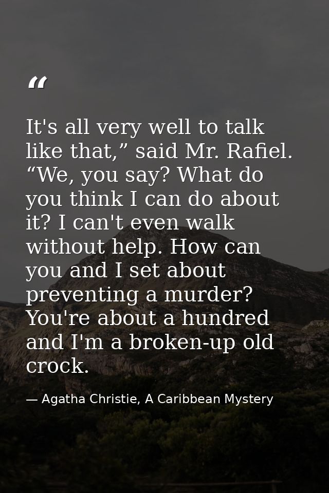 It's all very well to talk like that,” said Mr. Rafiel. “We, you say? What do you think I can do about it? I can't even  — Agatha Christie, A Caribbean Mystery