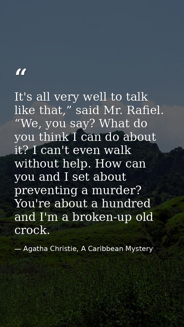 It's all very well to talk like that,” said Mr. Rafiel. “We, you say? What do you think I can do about it? I can't even  — Agatha Christie, A Caribbean Mystery