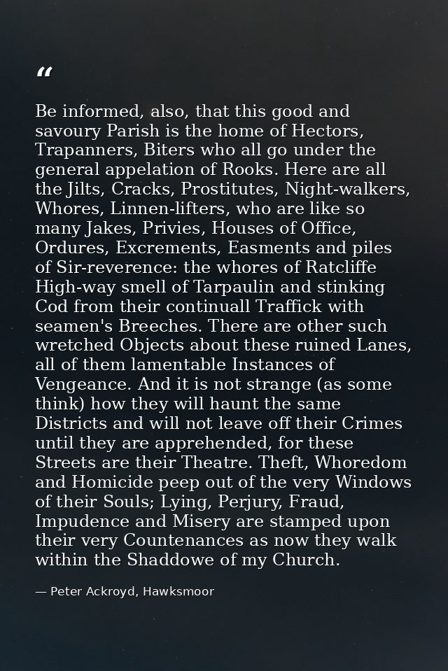 Be informed, also, that this good and savoury Parish is the home of Hectors, Trapanners, Biters who all go under the gen — Peter Ackroyd, Hawksmoor
