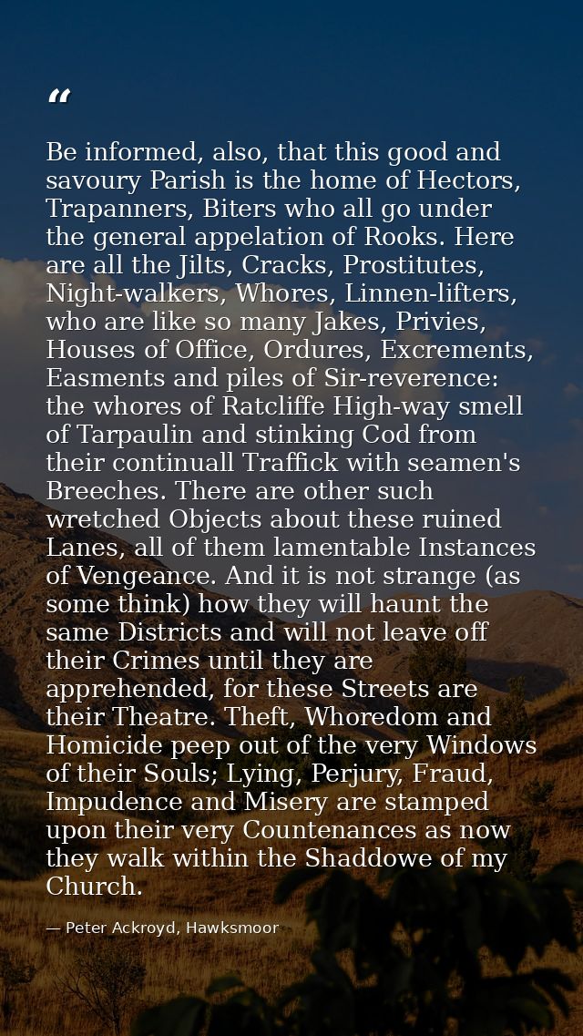 Be informed, also, that this good and savoury Parish is the home of Hectors, Trapanners, Biters who all go under the gen — Peter Ackroyd, Hawksmoor