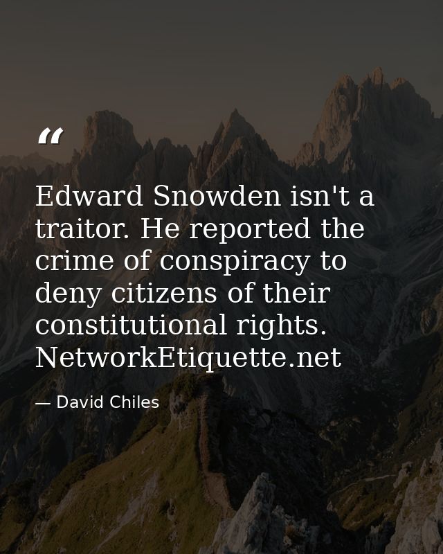 Edward Snowden isn't a traitor. He reported the crime of conspiracy to deny citizens of their constitutional rights. Net — David Chiles