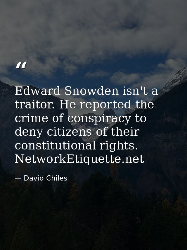 Edward Snowden isn't a traitor. He reported the crime of conspiracy to deny citizens of their constitutional rights. Net — David Chiles