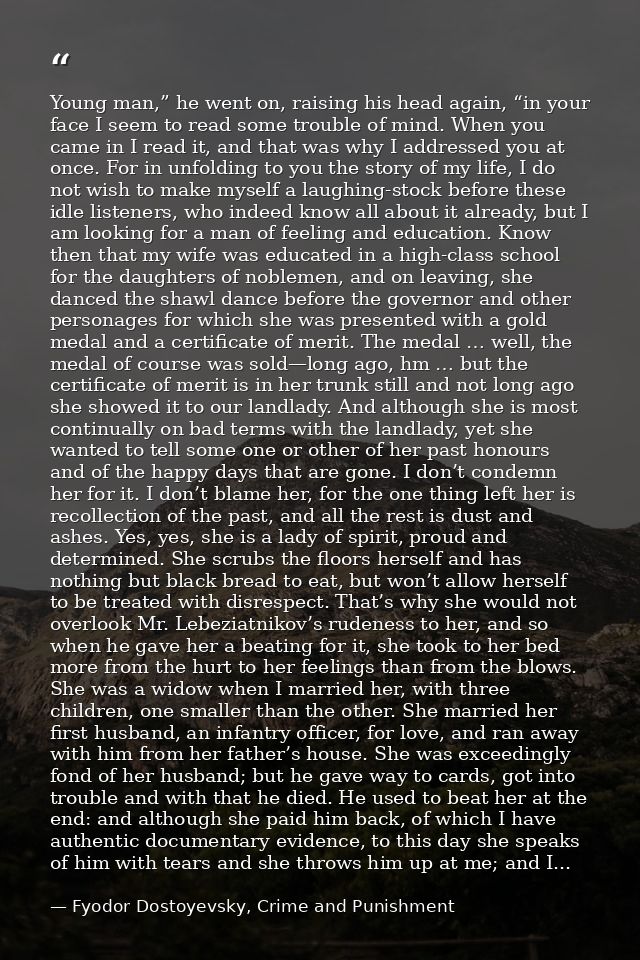Young man,” he went on, raising his head again, “in your face I seem to read some trouble of mind. When you came in I re — Fyodor Dostoyevsky, Crime and Punishment