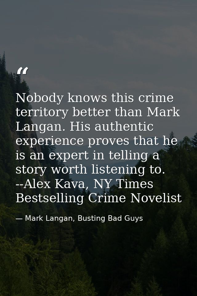 Nobody knows this crime territory better than Mark Langan. His authentic experience proves that he is an expert in telli — Mark Langan, Busting Bad Guys
