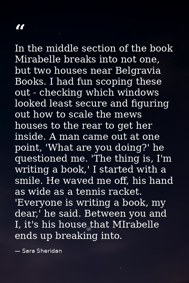 In the middle section of the book Mirabelle breaks into not one, but two houses near Belgravia Books. I had fun scoping  — Sara Sheridan