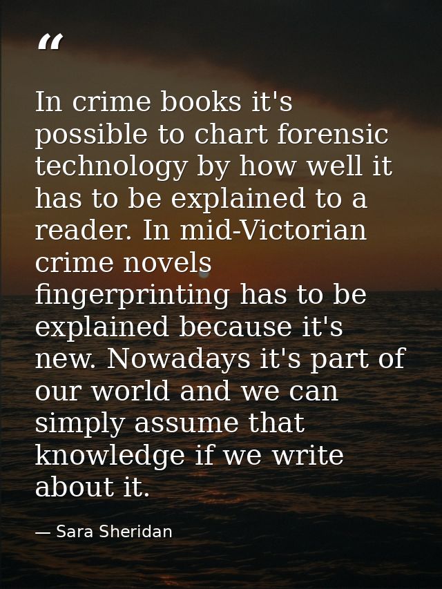 In crime books it's possible to chart forensic technology by how well it has to be explained to a reader. In mid-Victori — Sara Sheridan