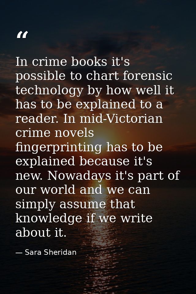 In crime books it's possible to chart forensic technology by how well it has to be explained to a reader. In mid-Victori — Sara Sheridan