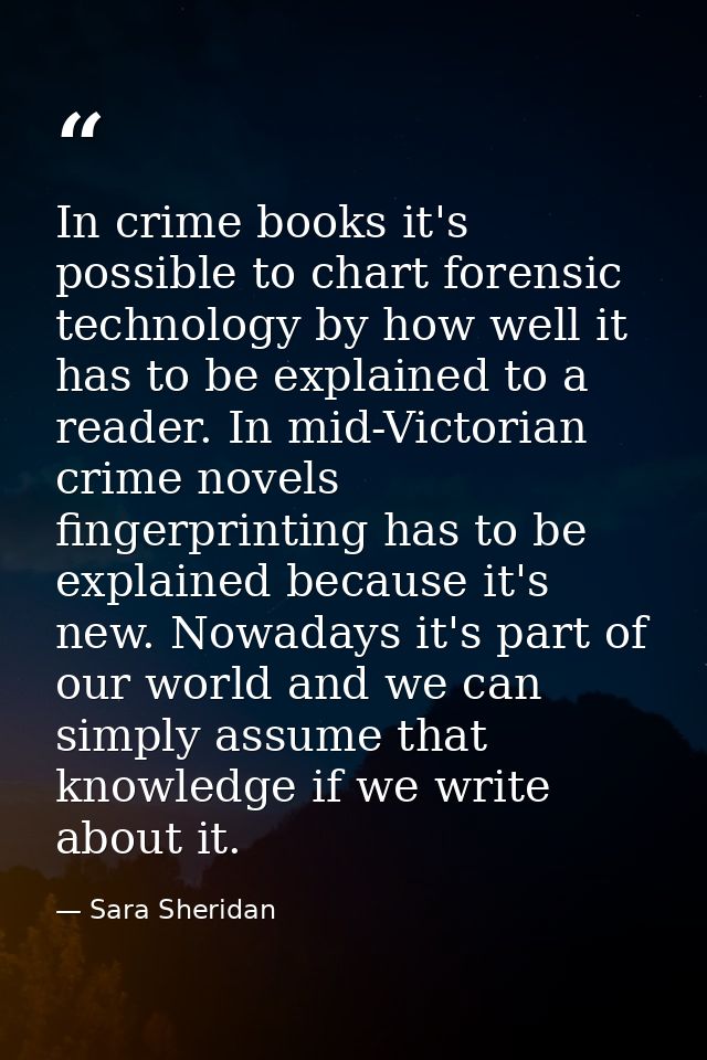In crime books it's possible to chart forensic technology by how well it has to be explained to a reader. In mid-Victori — Sara Sheridan