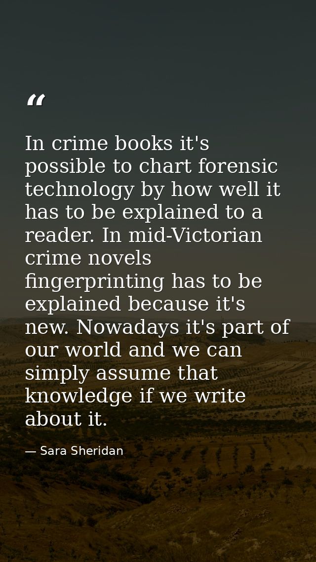 In crime books it's possible to chart forensic technology by how well it has to be explained to a reader. In mid-Victori — Sara Sheridan
